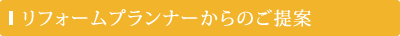 リフォームプランナーからのご提案
